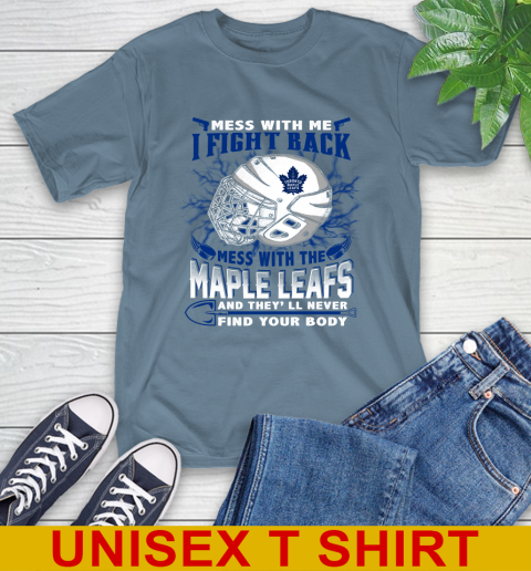 Toronto Maple Leafs Mess With Me I Fight Back Mess With My Team And They'll Never Find Your Body Shirt T-Shirt 8