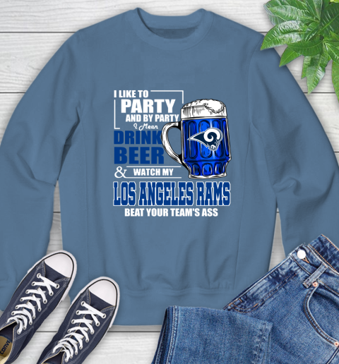 NFL I Like To Party And By Party I Mean Drink Beer and Watch My Los Angeles Rams Beat Your Team's Ass Football Sweatshirt 8