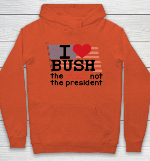 I Love Bush  I Heart Bush The Pussy Not The President Hoodie 3