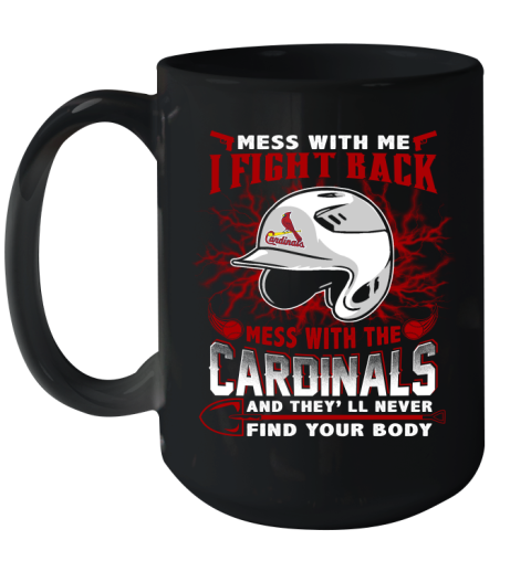 MLB Baseball St.Louis Cardinals Mess With Me I Fight Back Mess With My Team And They'll Never Find Your Body Shirt Ceramic Mug 15oz
