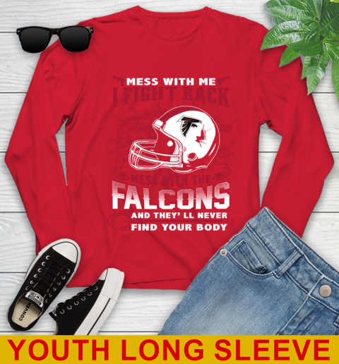 NFL Football Atlanta Falcons Mess With Me I Fight Back Mess With My Team And They'll Never Find Your Body Shirt Youth Long Sleeve 11