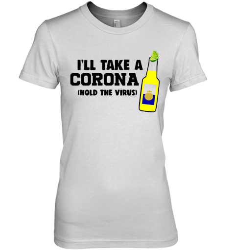 I'Ll Take A Corona Hold The Virus Premium Women's T-Shirt