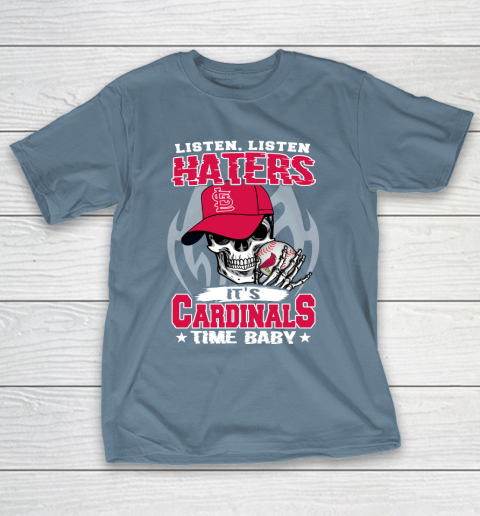 Listen Haters It is CARDINALS Time Baby MLB T-Shirt 6