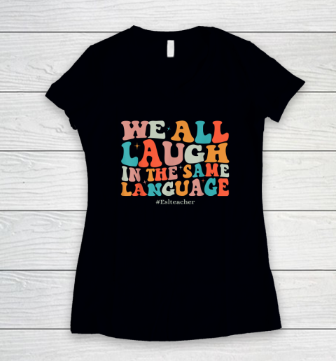 Groovy We All Laugh In The Same Language ESL Teachers Women's V-Neck T-Shirt
