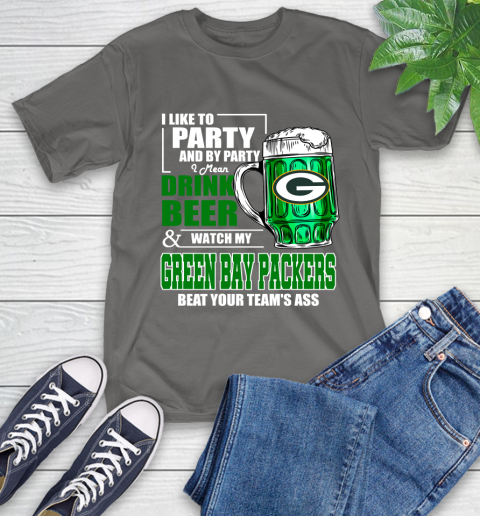 NFL I Like To Party And By Party I Mean Drink Beer and Watch My Green Bay Packers Beat Your Team's Ass Football T-Shirt 10