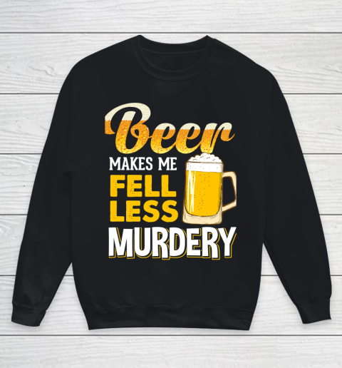 Beer Lover Funny Shirt Beer Makes Me Feel Less Murdery Youth Sweatshirt