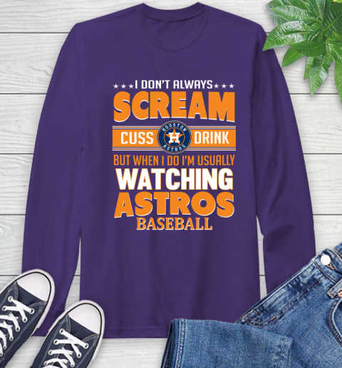 Houston Astros MLB I Scream Cuss Drink When I'm Watching My Team Long Sleeve T-Shirt 5