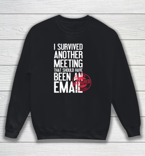 I Survived Another Meeting That Should Have Been An Email Sweatshirt