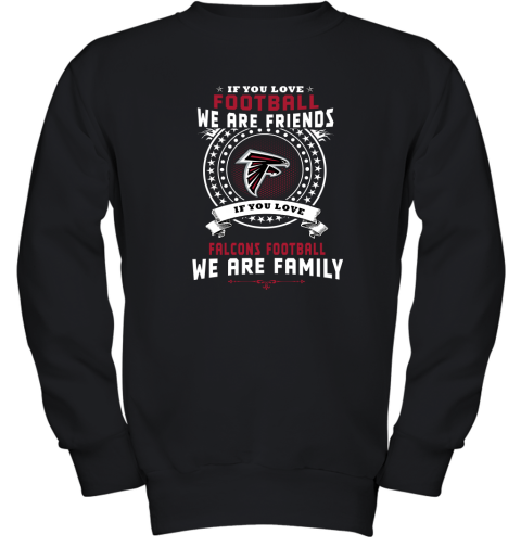 Love Football We Are Friends Love falcons We Are Family Youth Sweatshirt