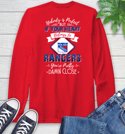 NHL Hockey New York Rangers Nobody Is Perfect But If Your Heart Belongs To Rangers You're Pretty Damn Close Shirt Long Sleeve T-Shirt 12
