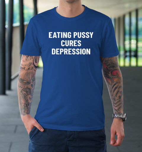 Eating Pussy Cures Depression T-Shirt 7