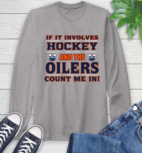 NHL If It Involves Hockey And The Edmonton Oilers Count Me In Sports Long Sleeve T-Shirt - Image 7