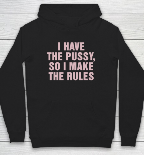 I Have The Pussy So I Make The Rules Funny Qoute Hoodie