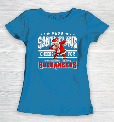 Tampa Bay Buccaneers Even Santa Claus Cheers For Christmas NFL Women's T-Shirt 6