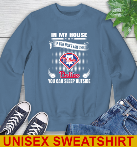 Philadelphia Phillies MLB Baseball In My House If You Don't Like The  Phillies You Can Sleep Outside Shirt Sweatshirt 10