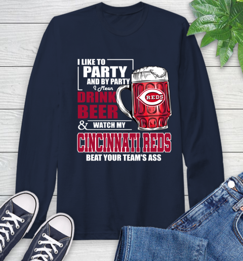 MLB I Like To Party And By Party I Mean Drink Beer And Watch My Cincinnati Reds Beat Your Team's Ass Baseball Long Sleeve T-Shirt 3