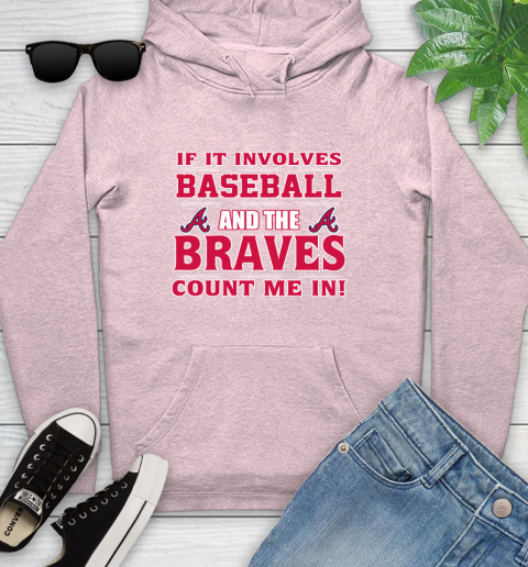 MLB If It Involves Baseball And The Atlanta Braves Count Me In Sports Youth Hoodie 10
