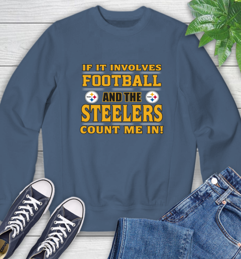 NFL If It Involves Football And The Pittsburgh Steelers Count Me In Sports Sweatshirt 7