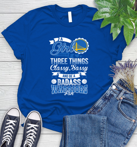 Golden State Warriors NBA A Girl Should Be Three Things Classy Sassy And A Be Badass Fan Women's T-Shirt 12