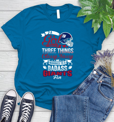 New York Giants NFL Football A Girl Should Be Three Things Classy Sassy And A Be Badass Fan Women's T-Shirt 10