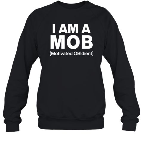 I Am A Mob Motivated OBIdient Sweatshirt