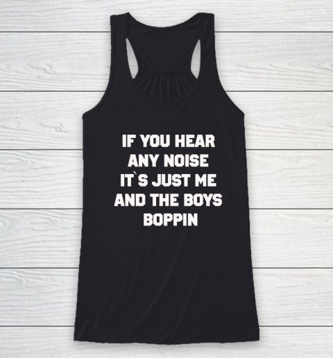 If You Hear Any Noise Shirt It's Just Me And The Boys Boppin Racerback Tank