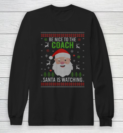 Be Nice To The Coach Santa Is Watching Ugly Christmas Long Sleeve T-Shirt