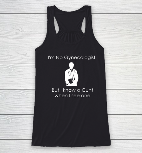 I'm No Gynecologist But I Know a When I See One Racerback Tank