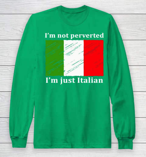 I'm Not Perverted I'm Just Italian Long Sleeve T-Shirt 4