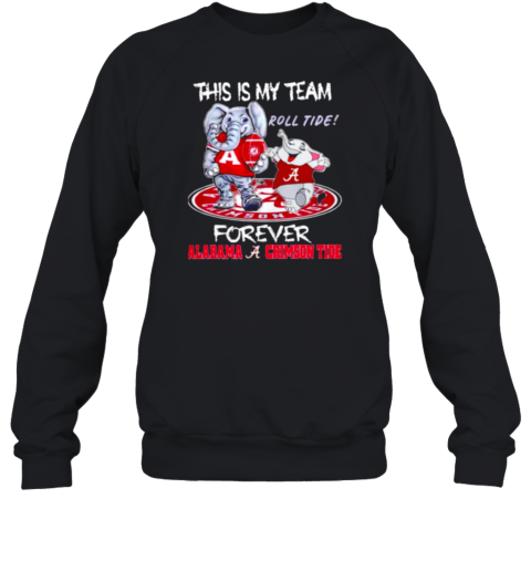 This is my team roll tide forever Alabama Crimson Tide football mascot Sweatshirt