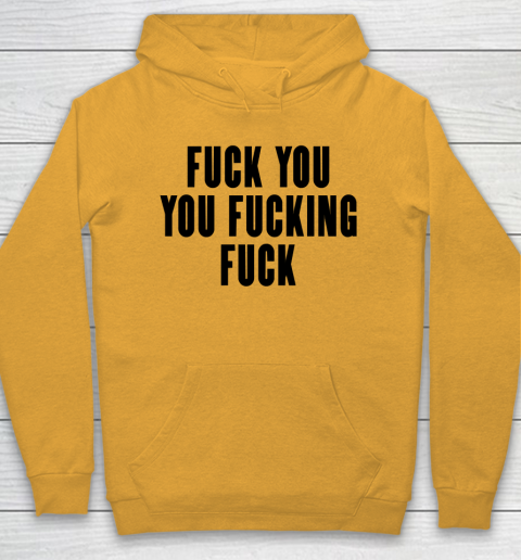 Fuck You You Fucking Fuck Hoodie 2