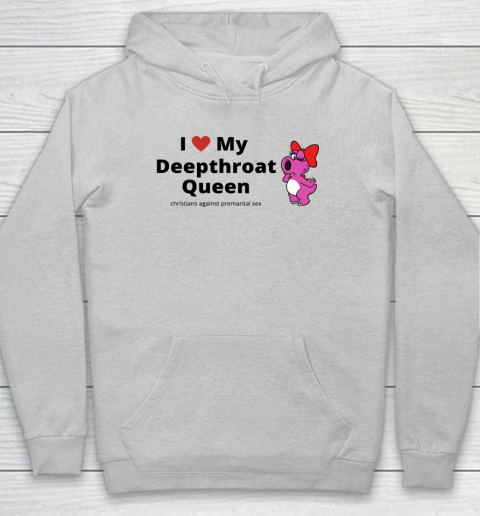 I Love My Deepthroat Queen Christians Against Premarital Sex Hoodie 4