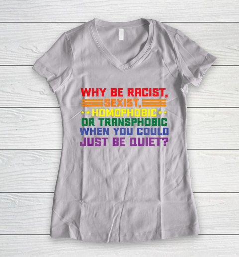 Why be racist sexist homophobic shirt LGBT Gay Pride Support Women's V-Neck T-Shirt