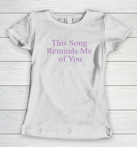 This Song Reminds Me of You Women's T-Shirt