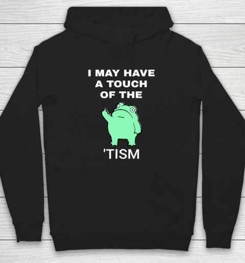 Frog I May Have A Touch Of The Tism Hoodie
