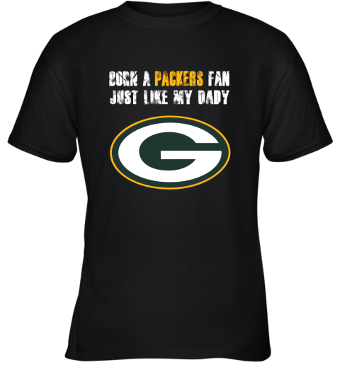Green Bay Packers Born A Packers Fan Just Like My Daddy Youth T-Shirt