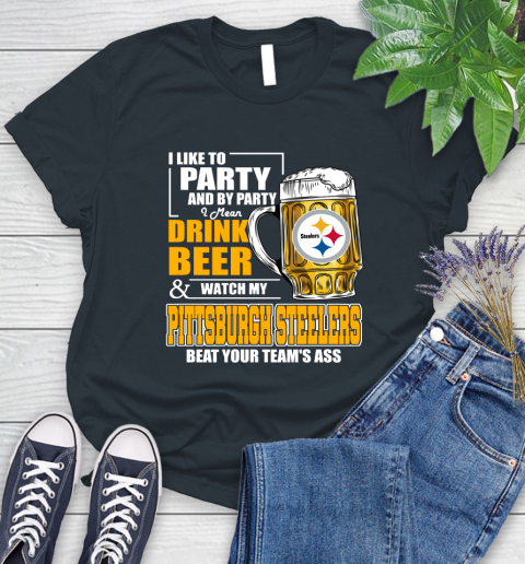 NFL I Like To Party And By Party I Mean Drink Beer and Watch My Pittsburgh Steelers Beat Your Team's Ass Football Women's T-Shirt 8