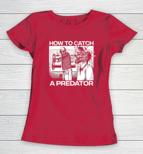 How To Catch A Predator Women's T-Shirt 7