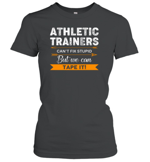 Athletic Trainers Can't Fix Stupid But We Can Tape It Women's T-Shirt