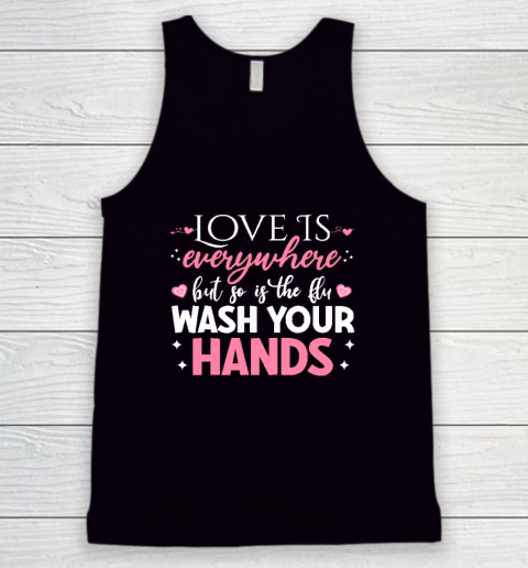 Love Is Everywhere But So Is The Flu Wash Your Hands Valentine Day Funny Tank Top