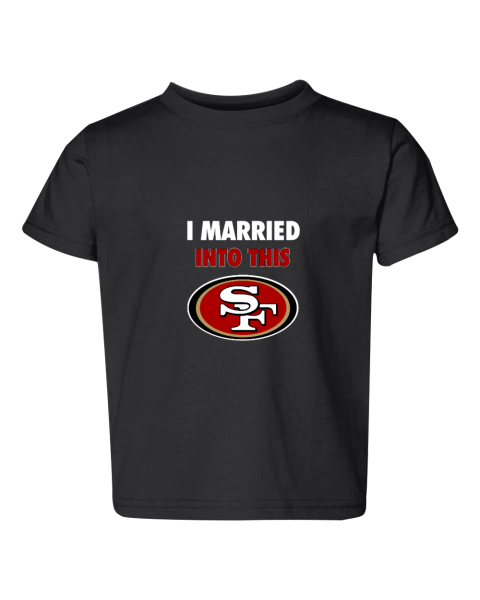 I Married Into This San Francisco 49ers Toddler Fine Jersey Tee