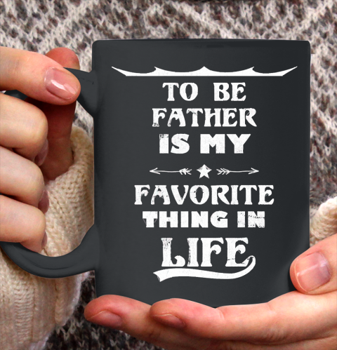 Father's Day Funny Gift Ideas Apparel  Funny Quote To Be Father Is My Favorite Thing In Life T Shir Ceramic Mug 11oz