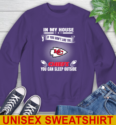 Kansas City Chiefs NFL Football In My House If You Don't Like The  Chiefs You Can Sleep Outside Shirt Sweatshirt 4