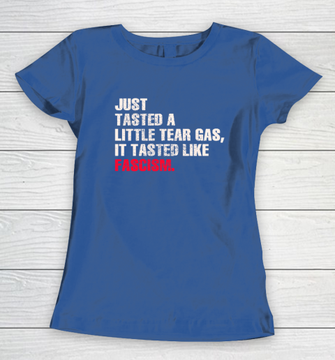 Just Tasted A Little Tear Gas It Tasted Like Fascism Women's T-Shirt 6