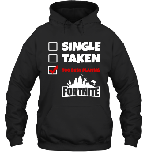 9hxp single taken too busy playing fortnite battle royale shirts hoodie 23 front black