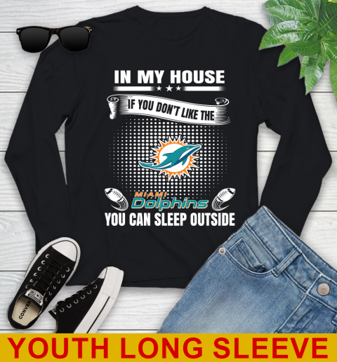 Miami Dolphins NFL Football In My House If You Don't Like The  Dolphins You Can Sleep Outside Shirt Youth Long Sleeve