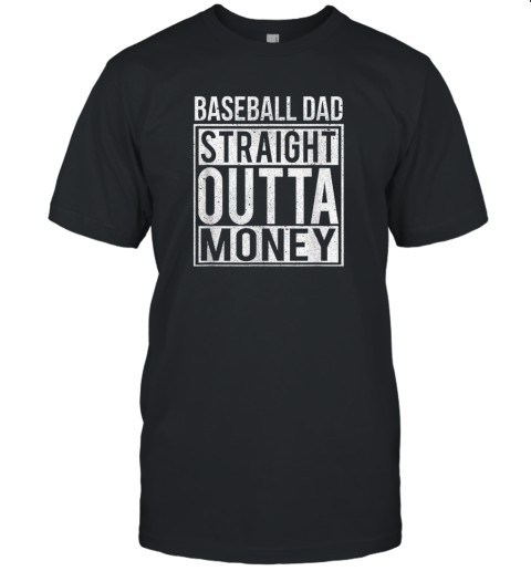Mens Baseball Dad Straight Outta Money Shirt I Funny Pitch Gift Unisex Jersey Tee