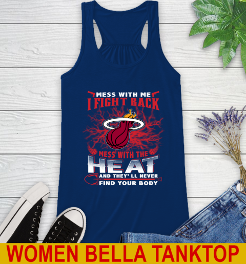 NBA Basketball Miami Heat Mess With Me I Fight Back Mess With My Team And They'll Never Find Your Body Shirt Racerback Tank 7