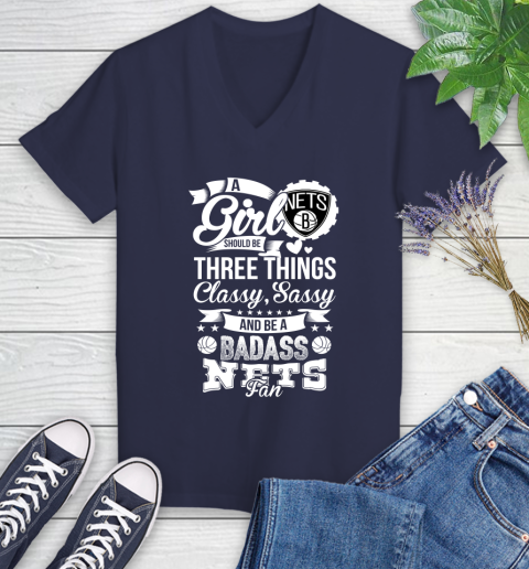 Brooklyn Nets NBA A Girl Should Be Three Things Classy Sassy And A Be Badass Fan Women's V-Neck T-Shirt 12
