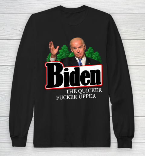 Joe Biden The Quicker Fucker Upper Funny Long Sleeve T-Shirt